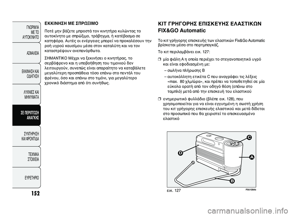 Abarth Punto 2012 ΒΙΒΛΙΟ ΧΡΗΣΗΣ ΚΑΙ ΣΥΝΤΗΡΗΣΗΣ (in Greek) 152
ΓΝΩΡΙΜΊΑ ΜΕ ΤΟ
ΑΥΤΟΚΊΝΗΤΟ
ΑΣΦΑΛΕΙΑ
ΕΚΚΙΝΗΣΗ ΚΑΙ ΟΔΗΓΗΣΗ
ΛΥΧΝΙΕΣ ΚΑΙ ΜΗΝΥΜΑΤΑ
ΣΕ ΠΕΡΙΠSbΩΣΗ SfΝSfΓΚΗΣ
ΣΥΝΤΗΡΗ Abarth Punto 2012 ΒΙΒΛΙΟ ΧΡΗΣΗΣ ΚΑΙ ΣΥΝΤΗΡΗΣΗΣ (in Greek) 152
ΓΝΩΡΙΜΊΑ ΜΕ ΤΟ
ΑΥΤΟΚΊΝΗΤΟ
ΑΣΦΑΛΕΙΑ
ΕΚΚΙΝΗΣΗ ΚΑΙ ΟΔΗΓΗΣΗ
ΛΥΧΝΙΕΣ ΚΑΙ ΜΗΝΥΜΑΤΑ
ΣΕ ΠΕΡΙΠSbΩΣΗ SfΝSfΓΚΗΣ
ΣΥΝΤΗΡΗ