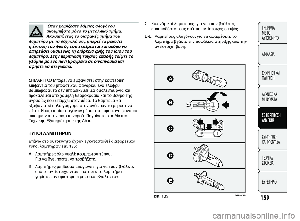 Abarth Punto 2012  ΒΙΒΛΙΟ ΧΡΗΣΗΣ ΚΑΙ ΣΥΝΤΗΡΗΣΗΣ (in Greek) 159
ΓΝΩΡΙΜΊΑ 
ΜΕ ΤΟ
ΑΥΤΟΚΊΝΗΤΟ
ΑΣΦΑΛΕΙΑ
ΕΚΚΙΝΗΣΗ ΚΑΙ
ΟΔΗΓΗΣΗ
ΛΥΧΝΙΕΣ ΚΑΙ
ΜΗΝΥΜΑΤΑ
ΣΕ ΠΕΡΙΠSbΩΣΗ
SfΝSfΓΚΗΣ
ΣΥΝΤΗΡ