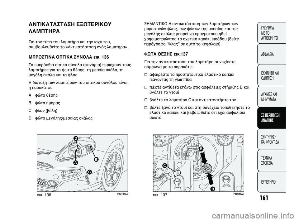 Abarth Punto 2012  ΒΙΒΛΙΟ ΧΡΗΣΗΣ ΚΑΙ ΣΥΝΤΗΡΗΣΗΣ (in Greek) F0U138Abεικ. 136F0U139Abεικ. 137
ΣΗΜΑΝΤΙΚΟ Η αντικατʼfσταση ʼωτων λαμπτήρων των
μπροστινών φλας, των φώτωʼων της μεσαʼbα