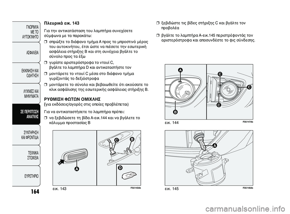 Abarth Punto 2012  ΒΙΒΛΙΟ ΧΡΗΣΗΣ ΚΑΙ ΣΥΝΤΗΡΗΣΗΣ (in Greek) 164
ΓΝΩΡΙΜΊΑ ΜΕ ΤΟ
ΑΥΤΟΚΊΝΗΤΟ
ΑΣΦΑΛΕΙΑ
ΕΚΚΙΝΗΣΗ ΚΑΙ ΟΔΗΓΗΣΗ
ΛΥΧΝΙΕΣ ΚΑΙ ΜΗΝΥΜΑΤΑ
ΣΕ ΠΕΡΙΠSbΩΣΗ SfΝSfΓΚΗΣ
ΣΥΝΤΗΡΗ
