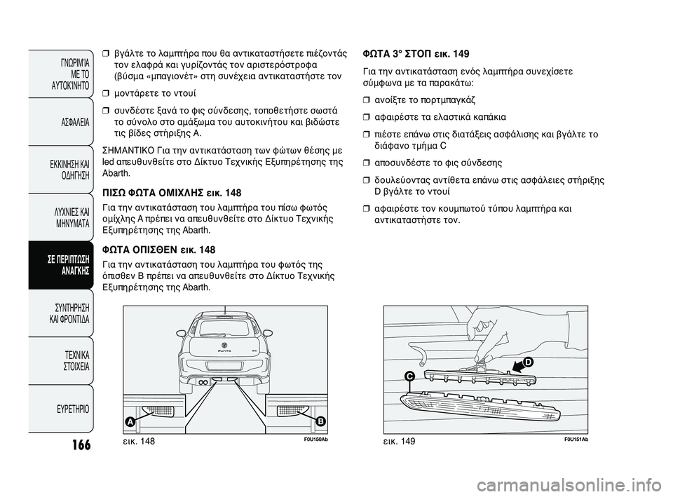 Abarth Punto 2012  ΒΙΒΛΙΟ ΧΡΗΣΗΣ ΚΑΙ ΣΥΝΤΗΡΗΣΗΣ (in Greek) 166
ΓΝΩΡΙΜΊΑ ΜΕ ΤΟ
ΑΥΤΟΚΊΝΗΤΟ
ΑΣΦΑΛΕΙΑ
ΕΚΚΙΝΗΣΗ ΚΑΙ ΟΔΗΓΗΣΗ
ΛΥΧΝΙΕΣ ΚΑΙ ΜΗΝΥΜΑΤΑ
ΣΕ ΠΕΡΙΠSbΩΣΗ SfΝSfΓΚΗΣ
ΣΥΝΤΗΡΗ