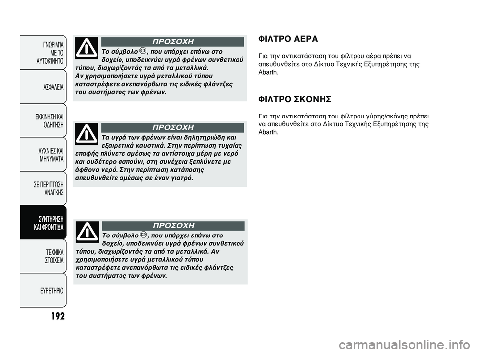 Abarth Punto 2012 ΒΙΒΛΙΟ ΧΡΗΣΗΣ ΚΑΙ ΣΥΝΤΗΡΗΣΗΣ (in Greek) 192
ΓΝΩΡΙΜFbΑ ΜΕ ΤFf
ΑΥΤFfΚFbΝΗΤFf
ΑΣΦΑΛΕΙΑ
ΕΚΚΙΝΗΣΗ ΚΑΙ FfΔΗΓΗΣΗ
ΛΥΧΝΙΕΣ ΚΑΙ ΜΗΝΥΜΑΤΑ
ΣΕ ΠΕΡΙΠΤΩΣΗ ΑΝΑΓΚΗΣ
ΣΥΝΤΗΡΗ Abarth Punto 2012 ΒΙΒΛΙΟ ΧΡΗΣΗΣ ΚΑΙ ΣΥΝΤΗΡΗΣΗΣ (in Greek) 192
ΓΝΩΡΙΜFbΑ ΜΕ ΤFf
ΑΥΤFfΚFbΝΗΤFf
ΑΣΦΑΛΕΙΑ
ΕΚΚΙΝΗΣΗ ΚΑΙ FfΔΗΓΗΣΗ
ΛΥΧΝΙΕΣ ΚΑΙ ΜΗΝΥΜΑΤΑ
ΣΕ ΠΕΡΙΠΤΩΣΗ ΑΝΑΓΚΗΣ
ΣΥΝΤΗΡΗ