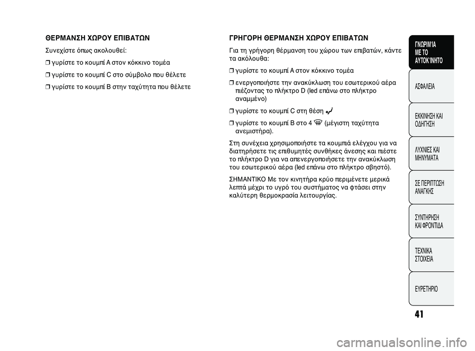 Abarth Punto 2012 ΒΙΒΛΙΟ ΧΡΗΣΗΣ ΚΑΙ ΣΥΝΤΗΡΗΣΗΣ (in Greek) INDICE DATI TECNICI
MANUTENZIONE
E CURA
IN EMERGENZA SPIE E
MESSAGGI AVVIAMENTO
E GUIDA SICUREZZA
CONOSCENZA
DELLA
VETTURA
41
ΓΝΩΡΙΜΊΑ
ΜΕ ΤΟ
ΑΥΤΟΚΊΝΗΤΟ
ΑΣΦΑΛΕΙΑ
ΕΚΚΙ Abarth Punto 2012 ΒΙΒΛΙΟ ΧΡΗΣΗΣ ΚΑΙ ΣΥΝΤΗΡΗΣΗΣ (in Greek) INDICE DATI TECNICI
MANUTENZIONE
E CURA
IN EMERGENZA SPIE E
MESSAGGI AVVIAMENTO
E GUIDA SICUREZZA
CONOSCENZA
DELLA
VETTURA
41
ΓΝΩΡΙΜΊΑ
ΜΕ ΤΟ
ΑΥΤΟΚΊΝΗΤΟ
ΑΣΦΑΛΕΙΑ
ΕΚΚΙ