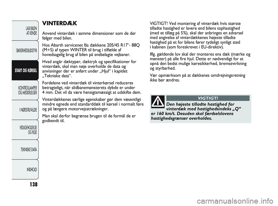 Abarth Punto 2012  Brugs- og vedligeholdelsesvejledning (in Danish) 138
LÆR BILEN AT KENDE
SIKKERHEDSUDSTYR
START OG KØRSEL KONTROLLAMPER
OG MEDDELELSER
I NØDSTILFÆLDE
VEDLIGEHOLDELSE  OG PLEJE
TEKNISKE DATA
INDHOLD
VINTERDÆK
Anvend vinterdæk i samme dimensioner