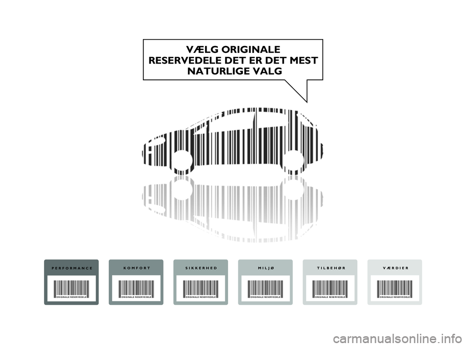 Abarth Punto 2012 Brugs- og vedligeholdelsesvejledning (in Danish) VÆLG ORIGINALE
RESERVEDELE DET ER DET MEST NATURLIGE VALG
PERFORMANCE
ORIGINALE RESERVEDELE
KOMFORT
ORIGINALE RESERVEDELE
SIKKERHED
ORIGINALE RESERVEDELE
MILJØ
ORIGINALE RESERVEDELE
VÆRDIER
ORIGI Abarth Punto 2012 Brugs- og vedligeholdelsesvejledning (in Danish) VÆLG ORIGINALE
RESERVEDELE DET ER DET MEST NATURLIGE VALG
PERFORMANCE
ORIGINALE RESERVEDELE
KOMFORT
ORIGINALE RESERVEDELE
SIKKERHED
ORIGINALE RESERVEDELE
MILJØ
ORIGINALE RESERVEDELE
VÆRDIER
ORIGI