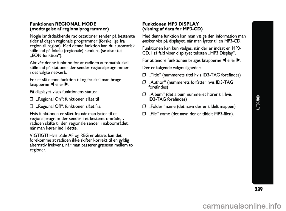 Abarth Punto 2012  Brugs- og vedligeholdelsesvejledning (in Danish) 239
AUTORADIO
Funktionen REGIONAL MODE 
(modtagelse af regionalprogrammer)
Nogle landsdækkende radiostationer sender på bestemte
tider af dagen regionale programmer (forskellige fra
region til regio