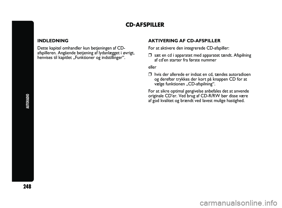 Abarth Punto 2012  Brugs- og vedligeholdelsesvejledning (in Danish) INDLEDNING
Dette kapitel omhandler kun betjeningen af CD-
afspilleren. Angående betjening af lydanlægget i øvrigt,
henvises til kapitlet „Funktioner og indstillinger“.
CD-AFSPILLER
AUTORADIO
24