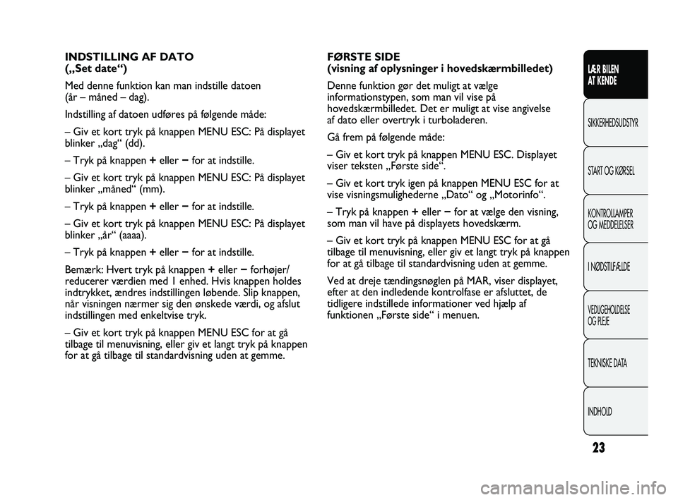Abarth Punto 2012 Brugs- og vedligeholdelsesvejledning (in Danish) INDHOLD TEKNISKE DATA
VEDLIGEHOLDELSE
OG PLEJE
I NØDSTILFÆLDE KONTROLLAMPER
OG MEDDELELSER START OG KØRSEL SIKKERHEDSUDSTYR
LÆR BILEN
A
T KENDE
23
FØRSTE SIDE
(visning af oplysninger i hoved Abarth Punto 2012 Brugs- og vedligeholdelsesvejledning (in Danish) INDHOLD TEKNISKE DATA
VEDLIGEHOLDELSE
OG PLEJE
I NØDSTILFÆLDE KONTROLLAMPER
OG MEDDELELSER START OG KØRSEL SIKKERHEDSUDSTYR
LÆR BILEN
A
T KENDE
23
FØRSTE SIDE
(visning af oplysninger i hoved