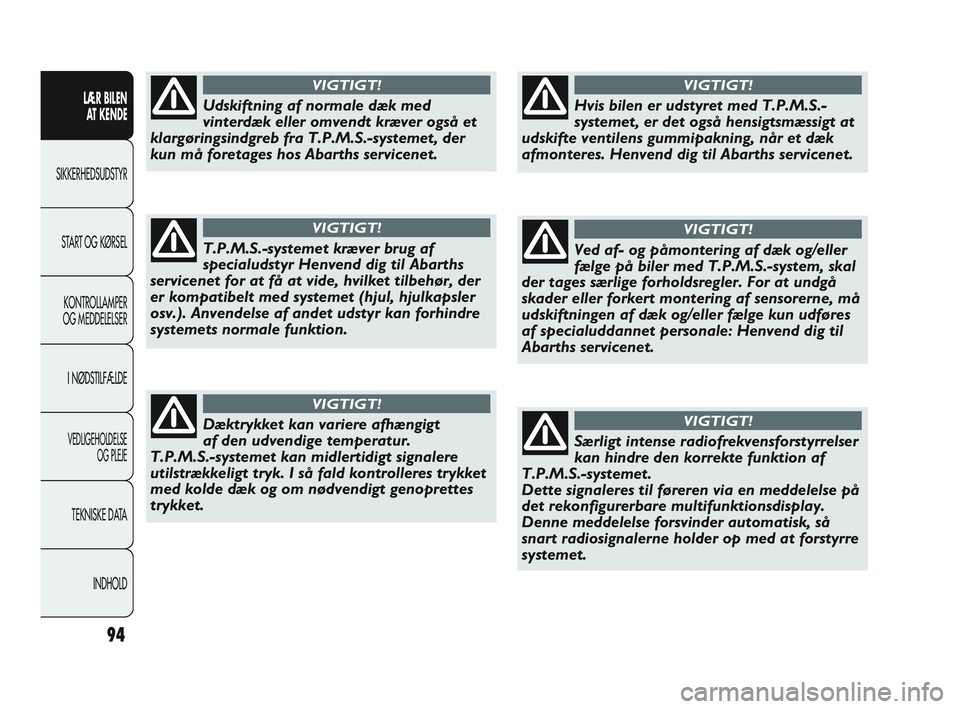 Abarth Punto 2012  Brugs- og vedligeholdelsesvejledning (in Danish) 94
LÆR BILEN AT KENDE
SIKKERHEDSUDSTYR
ST
 ART OG KØRSEL
KONTROLLAMPER
OG MEDDELELSER
I NØDSTILFÆLDE
VEDLIGEHOLDELSE  OG PLEJE
TEKNISKE DATA
INDHOLD
Udskiftning af normale dæk med
vinterdæk elle