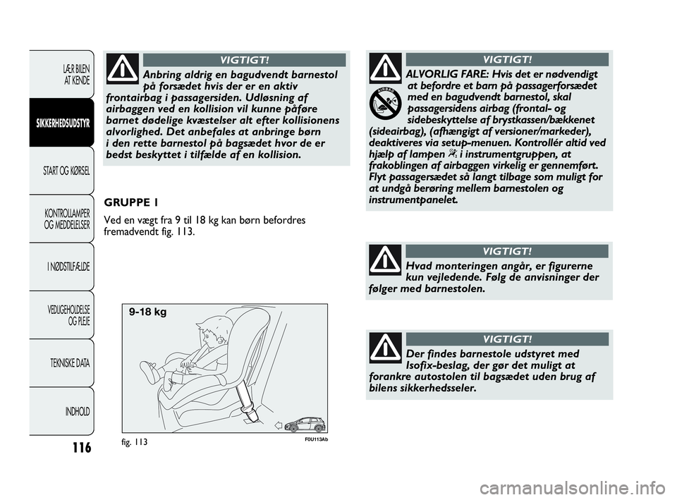 Abarth Punto 2017  Brugs- og vedligeholdelsesvejledning (in Danish) F0U113Abfig. 113
GRUPPE 1
Ved en vægt fra 9 til 18 kg kan børn befordres
fremadvendt fig. 113.
116
LÆR BILEN 
AT KENDE
SIKKERHEDSUDSTYR
START OG KØRSEL
KONTROLLAMPER
OG MEDDELELSER
I NØDSTILFÆLD