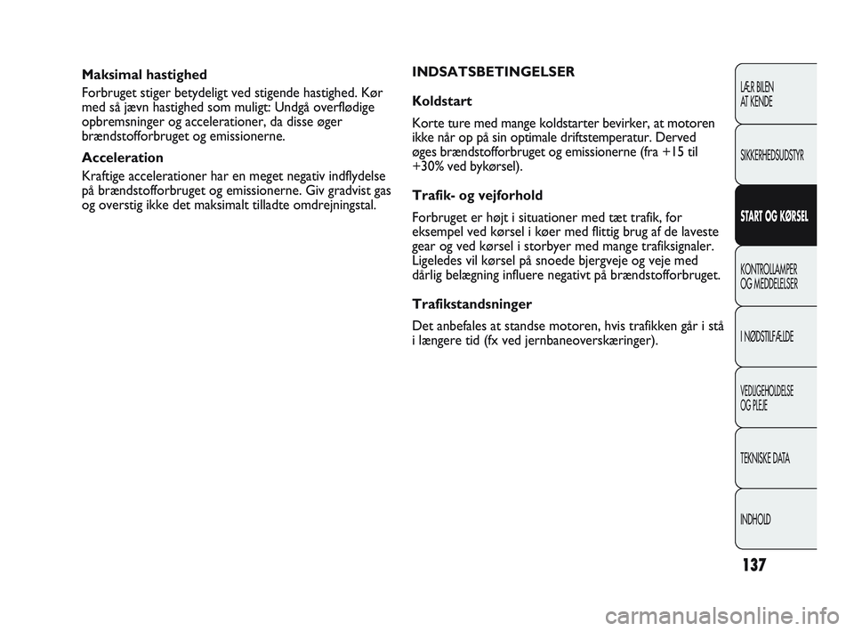 Abarth Punto 2014 Brugs- og vedligeholdelsesvejledning (in Danish) 137
LÆR BILEN
AT KENDE
SIKKERHEDSUDSTYR
START OG KØRSEL
KONTROLLAMPER
OG MEDDELELSER
I NØDSTILFÆLDE
VEDLIGEHOLDELSE
OG PLEJE
TEKNISKE DATA
INDHOLD
Maksimal hastighed
Forbruget stiger betydeligt v Abarth Punto 2014 Brugs- og vedligeholdelsesvejledning (in Danish) 137
LÆR BILEN
AT KENDE
SIKKERHEDSUDSTYR
START OG KØRSEL
KONTROLLAMPER
OG MEDDELELSER
I NØDSTILFÆLDE
VEDLIGEHOLDELSE
OG PLEJE
TEKNISKE DATA
INDHOLD
Maksimal hastighed
Forbruget stiger betydeligt v