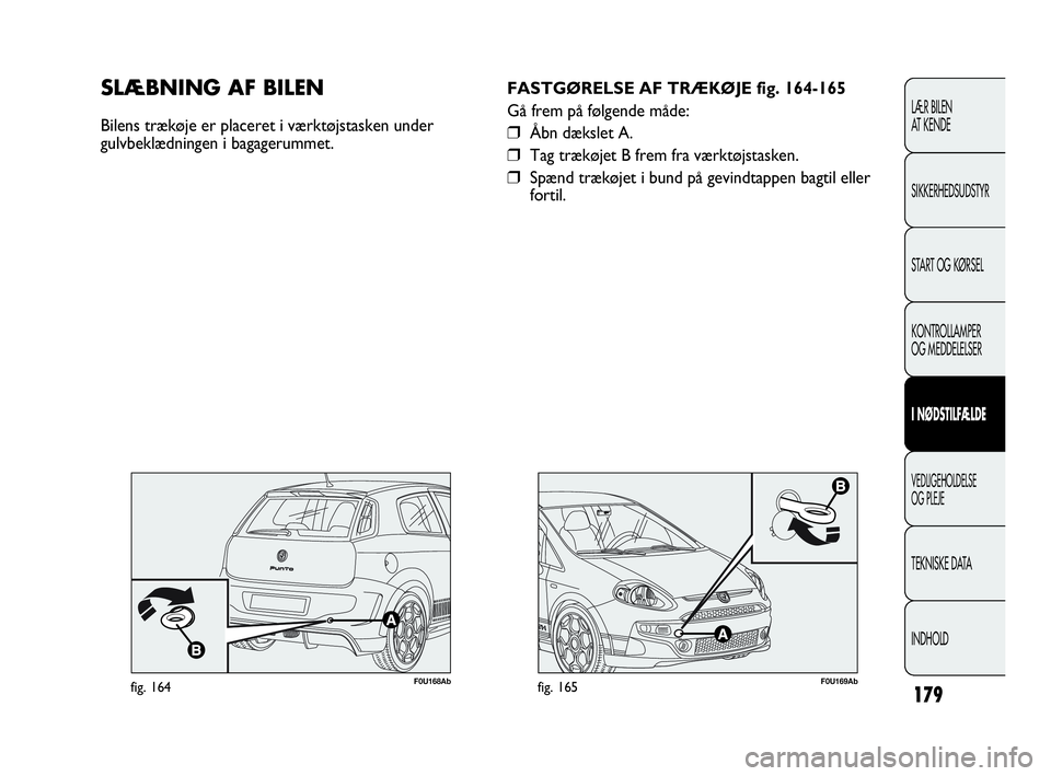 Abarth Punto 2014 Brugs- og vedligeholdelsesvejledning (in Danish) 179
LÆR BILEN
AT KENDE
SIKKERHEDSUDSTYR
START OG KØRSEL
KONTROLLAMPER
OG MEDDELELSER
I NØDSTILFÆLDE
VEDLIGEHOLDELSE
OG PLEJE
TEKNISKE DATA
INDHOLD
F0U169Abfig. 165
FASTGØRELSE AF TRÆKØJE fig. Abarth Punto 2014 Brugs- og vedligeholdelsesvejledning (in Danish) 179
LÆR BILEN
AT KENDE
SIKKERHEDSUDSTYR
START OG KØRSEL
KONTROLLAMPER
OG MEDDELELSER
I NØDSTILFÆLDE
VEDLIGEHOLDELSE
OG PLEJE
TEKNISKE DATA
INDHOLD
F0U169Abfig. 165
FASTGØRELSE AF TRÆKØJE fig.