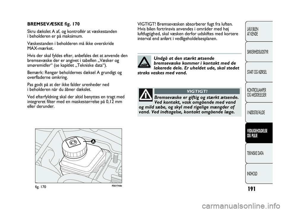 Abarth Punto 2014  Brugs- og vedligeholdelsesvejledning (in Danish) 191
LÆR BILEN 
AT KENDE
SIKKERHEDSUDSTYR
START OG KØRSEL
KONTROLLAMPER
OG MEDDELELSER
I NØDSTILFÆLDE
VEDLIGEHOLDELSE
OG PLEJE
TEKNISKE DATA
INDHOLD
F0U174Abfig. 170
VIGTIGT! Bremsevæsken absorber