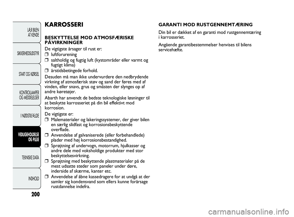 Abarth Punto 2020 Brugs- og vedligeholdelsesvejledning (in Danish) 200
GARANTI MOD RUSTGENNEMTÆRING
Din bil er dækket af en garanti mod rustgennemtæring
i karrosseriet.
Angående garantibestemmelser henvises til bilens
servicehæfte.
LÆR BILEN
AT KENDE
SIKKERHE Abarth Punto 2020 Brugs- og vedligeholdelsesvejledning (in Danish) 200
GARANTI MOD RUSTGENNEMTÆRING
Din bil er dækket af en garanti mod rustgennemtæring
i karrosseriet.
Angående garantibestemmelser henvises til bilens
servicehæfte.
LÆR BILEN
AT KENDE
SIKKERHE
