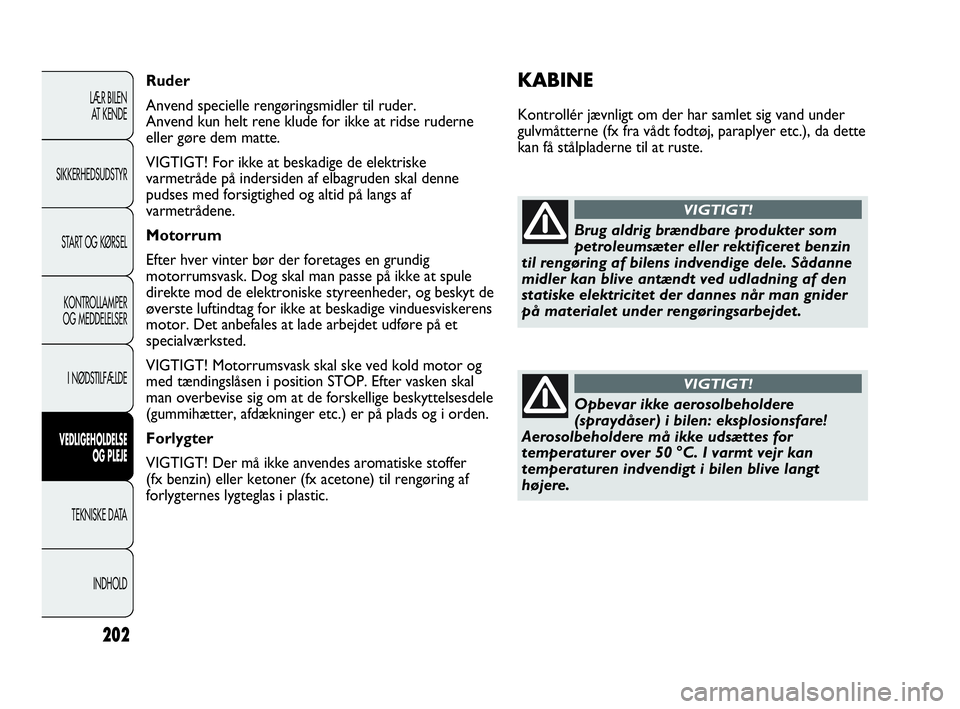 Abarth Punto 2014 Brugs- og vedligeholdelsesvejledning (in Danish) 202
LÆR BILEN
AT KENDE
SIKKERHEDSUDSTYR
START OG KØRSEL
KONTROLLAMPER
OG MEDDELELSER
I NØDSTILFÆLDE
VEDLIGEHOLDELSE
OG PLEJE
TEKNISKE DATA
INDHOLD
KABINE
Kontrollér jævnligt om der har samlet s Abarth Punto 2014 Brugs- og vedligeholdelsesvejledning (in Danish) 202
LÆR BILEN
AT KENDE
SIKKERHEDSUDSTYR
START OG KØRSEL
KONTROLLAMPER
OG MEDDELELSER
I NØDSTILFÆLDE
VEDLIGEHOLDELSE
OG PLEJE
TEKNISKE DATA
INDHOLD
KABINE
Kontrollér jævnligt om der har samlet s