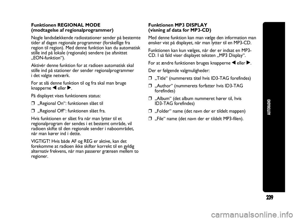 Abarth Punto 2020 Brugs- og vedligeholdelsesvejledning (in Danish) 239
AUTORADIO
Funktionen REGIONAL MODE
(modtagelse af regionalprogrammer)
Nogle landsdækkende radiostationer sender på bestemte
tider af dagen regionale programmer (forskellige fra
region til regio Abarth Punto 2020 Brugs- og vedligeholdelsesvejledning (in Danish) 239
AUTORADIO
Funktionen REGIONAL MODE
(modtagelse af regionalprogrammer)
Nogle landsdækkende radiostationer sender på bestemte
tider af dagen regionale programmer (forskellige fra
region til regio