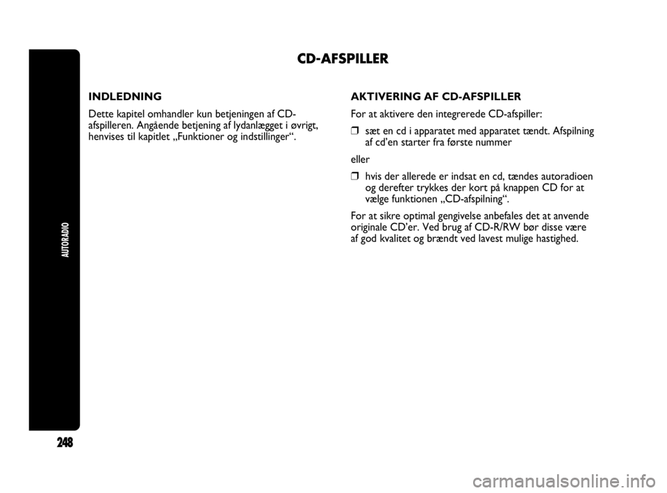 Abarth Punto 2014 Brugs- og vedligeholdelsesvejledning (in Danish) INDLEDNING
Dette kapitel omhandler kun betjeningen af CD-
afspilleren. Angående betjening af lydanlægget i øvrigt,
henvises til kapitlet „Funktioner og indstillinger“.
CD-AFSPILLER
AUTORADIO
24 Abarth Punto 2014 Brugs- og vedligeholdelsesvejledning (in Danish) INDLEDNING
Dette kapitel omhandler kun betjeningen af CD-
afspilleren. Angående betjening af lydanlægget i øvrigt,
henvises til kapitlet „Funktioner og indstillinger“.
CD-AFSPILLER
AUTORADIO
24