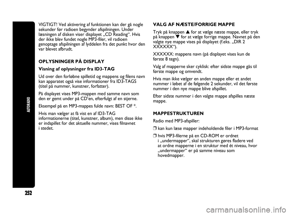 Abarth Punto 2014 Brugs- og vedligeholdelsesvejledning (in Danish) 252
AUTORADIO
VIGTIGT! Ved aktivering af funktionen kan der gå nogle
sekunder før radioen begynder afspilningen. Under
læsningen af disken viser displayet „CD Reading“. Hvis
der ikke blev funde Abarth Punto 2014 Brugs- og vedligeholdelsesvejledning (in Danish) 252
AUTORADIO
VIGTIGT! Ved aktivering af funktionen kan der gå nogle
sekunder før radioen begynder afspilningen. Under
læsningen af disken viser displayet „CD Reading“. Hvis
der ikke blev funde