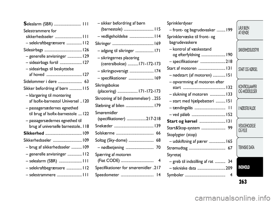 Abarth Punto 2016  Brugs- og vedligeholdelsesvejledning (in Danish) 263
LÆR BILEN 
AT KENDE
SIKKERHEDSUDSTYR
START OG KØRSEL
KONTROLLAMPER
OG MEDDELELSER
I NØDSTILFÆLDE
VEDLIGEHOLDELSE
OG PLEJE
TEKNISKE DATA
INDHOLD
Selealarm (SBR) ............................ 111