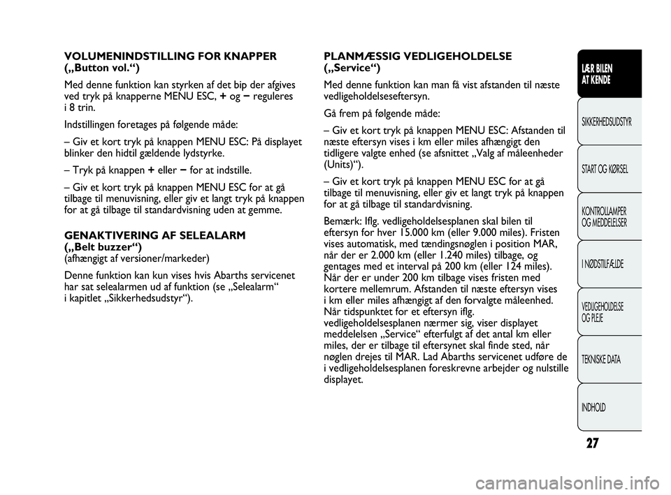 Abarth Punto 2014 Brugs- og vedligeholdelsesvejledning (in Danish) 27
LÆR BILEN
AT KENDE
SIKKERHEDSUDSTYR
START OG KØRSEL
KONTROLLAMPER
OG MEDDELELSER
I NØDSTILFÆLDE
VEDLIGEHOLDELSE
OG PLEJE
TEKNISKE DATA
INDHOLD
VOLUMENINDSTILLING FOR KNAPPER
(„Button vol.“ Abarth Punto 2014 Brugs- og vedligeholdelsesvejledning (in Danish) 27
LÆR BILEN
AT KENDE
SIKKERHEDSUDSTYR
START OG KØRSEL
KONTROLLAMPER
OG MEDDELELSER
I NØDSTILFÆLDE
VEDLIGEHOLDELSE
OG PLEJE
TEKNISKE DATA
INDHOLD
VOLUMENINDSTILLING FOR KNAPPER
(„Button vol.“