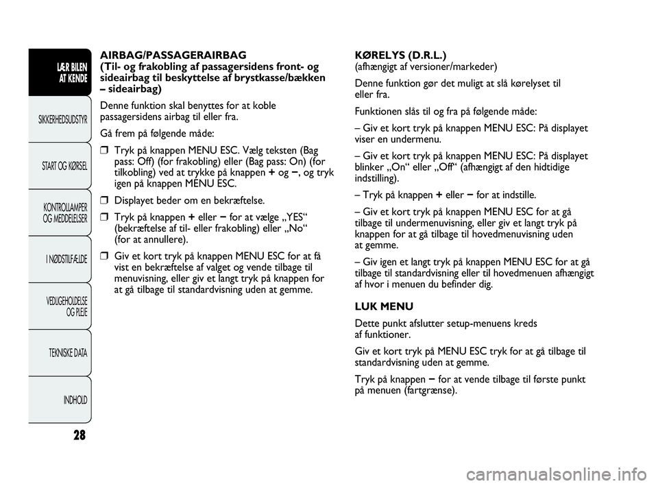 Abarth Punto 2017  Brugs- og vedligeholdelsesvejledning (in Danish) 28
LÆR BILEN 
AT KENDE
SIKKERHEDSUDSTYR
START OG KØRSEL
KONTROLLAMPER
OG MEDDELELSER
I NØDSTILFÆLDE
VEDLIGEHOLDELSE
OG PLEJE
TEKNISKE DATA
INDHOLD
AIRBAG/PASSAGERAIRBAG
(Til- og frakobling af pass