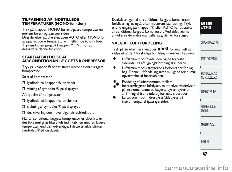 Abarth Punto 2021  Brugs- og vedligeholdelsesvejledning (in Danish) 47
LÆR BILEN 
AT KENDE
SIKKERHEDSUDSTYR
START OG KØRSEL
KONTROLLAMPER
OG MEDDELELSER
I NØDSTILFÆLDE
VEDLIGEHOLDELSE
OG PLEJE
TEKNISKE DATA
INDHOLD
TILPASNING AF INDSTILLEDE 
TEMPERATURER (MONO-fun