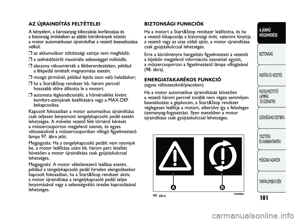 Abarth Punto 2012 Kezelési és karbantartási útmutató (in Hungarian) 101
A JÁRMŰ
MEGISMERÉSE
BIZTONSÁG
INDÍT
ÁS ÉS VEZETÉS
FIGYELMEZTETŐ
LÁMPÁK ÉS ÜZENETEK
SZÜKSÉGHELYZETBEN
TISZTÍTÁS
ÉS KARBANTARTÁS
MŰSZAKI ADATOK
TARTALOMJEGYZÉK
F0U098Ab99. Abarth Punto 2012 Kezelési és karbantartási útmutató (in Hungarian) 101
A JÁRMŰ
MEGISMERÉSE
BIZTONSÁG
INDÍT
ÁS ÉS VEZETÉS
FIGYELMEZTETŐ
LÁMPÁK ÉS ÜZENETEK
SZÜKSÉGHELYZETBEN
TISZTÍTÁS
ÉS KARBANTARTÁS
MŰSZAKI ADATOK
TARTALOMJEGYZÉK
F0U098Ab99.