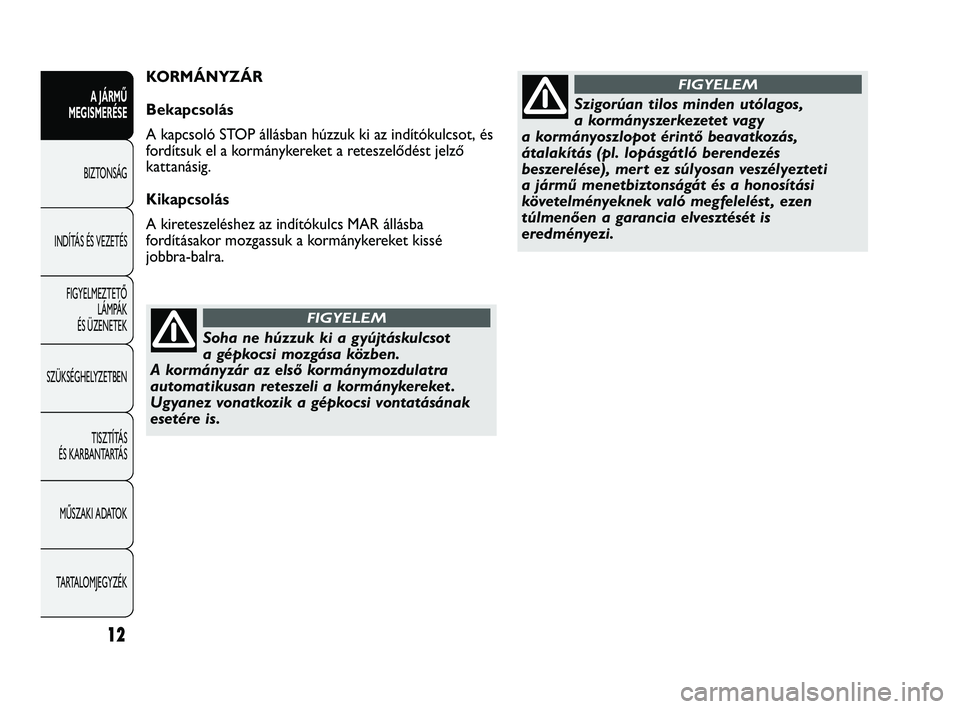 Abarth Punto 2012 Kezelési és karbantartási útmutató (in Hungarian) 12
A JÁRMŰ
MEGISMERÉSE
BIZTONSÁG
INDÍT
ÁS ÉS VEZETÉS
FIGYELMEZTETŐ LÁMPÁK
ÉS ÜZENETEK
SZÜKSÉGHELYZETBEN
TISZTÍTÁS
ÉS KARBANTARTÁS
MŰSZAKI ADATOK
TARTALOMJEGYZÉK
Soha ne húzz Abarth Punto 2012 Kezelési és karbantartási útmutató (in Hungarian) 12
A JÁRMŰ
MEGISMERÉSE
BIZTONSÁG
INDÍT
ÁS ÉS VEZETÉS
FIGYELMEZTETŐ LÁMPÁK
ÉS ÜZENETEK
SZÜKSÉGHELYZETBEN
TISZTÍTÁS
ÉS KARBANTARTÁS
MŰSZAKI ADATOK
TARTALOMJEGYZÉK
Soha ne húzz
