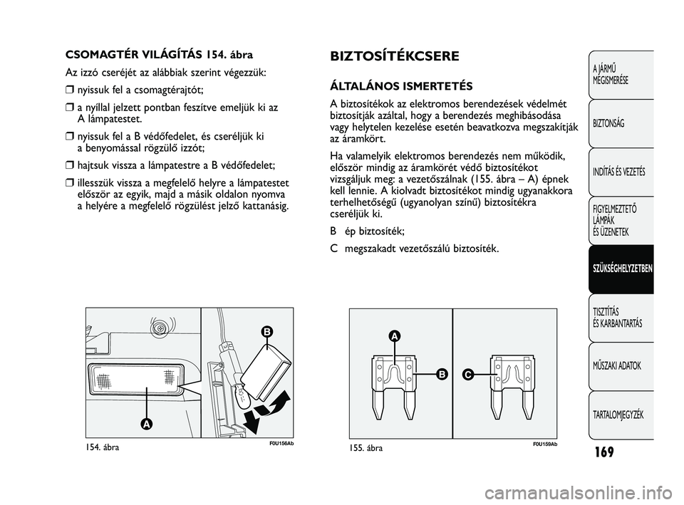 Abarth Punto 2012 Kezelési és karbantartási útmutató (in Hungarian) 169
A JÁRMŰ
MEGISMERÉSE
BIZTONSÁG
INDÍTÁS ÉS VEZETÉS
FIGYELMEZTETŐ
LÁMPÁK
ÉS ÜZENETEK
SZÜKSÉGHELYZETBEN
TISZTÍTÁS
ÉS KARBANTARTÁS
MŰSZAKI ADATOK
TARTALOMJEGYZÉK
F0U156Ab154. Abarth Punto 2012 Kezelési és karbantartási útmutató (in Hungarian) 169
A JÁRMŰ
MEGISMERÉSE
BIZTONSÁG
INDÍTÁS ÉS VEZETÉS
FIGYELMEZTETŐ
LÁMPÁK
ÉS ÜZENETEK
SZÜKSÉGHELYZETBEN
TISZTÍTÁS
ÉS KARBANTARTÁS
MŰSZAKI ADATOK
TARTALOMJEGYZÉK
F0U156Ab154.