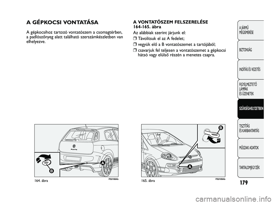 Abarth Punto 2012 Kezelési és karbantartási útmutató (in Hungarian) 179
A JÁRMŰ
MEGISMERÉSE
BIZTONSÁG
INDÍTÁS ÉS VEZETÉS
FIGYELMEZTETŐ
LÁMPÁK
ÉS ÜZENETEK
SZÜKSÉGHELYZETBEN
TISZTÍTÁS
ÉS KARBANTARTÁS
MŰSZAKI ADATOK
TARTALOMJEGYZÉK
F0U169Ab165. Abarth Punto 2012 Kezelési és karbantartási útmutató (in Hungarian) 179
A JÁRMŰ
MEGISMERÉSE
BIZTONSÁG
INDÍTÁS ÉS VEZETÉS
FIGYELMEZTETŐ
LÁMPÁK
ÉS ÜZENETEK
SZÜKSÉGHELYZETBEN
TISZTÍTÁS
ÉS KARBANTARTÁS
MŰSZAKI ADATOK
TARTALOMJEGYZÉK
F0U169Ab165.