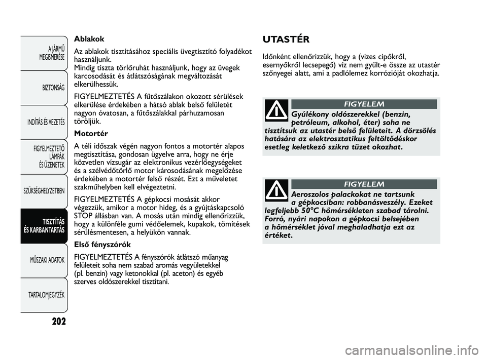 Abarth Punto 2012 Kezelési és karbantartási útmutató (in Hungarian) 202
A JÁRMŰ
MEGISMERÉSE
BIZTONSÁG
INDÍTÁS ÉS VEZETÉS FIGYELMEZTETŐ LÁMPÁK
ÉS ÜZENETEK
SZÜKSÉGHELYZETBEN
TISZTÍTÁS
ÉS KARBANT
ARTÁS
MŰSZAKI ADATOK
T
ARTALOMJEGYZÉK
UTASTÉR
I Abarth Punto 2012 Kezelési és karbantartási útmutató (in Hungarian) 202
A JÁRMŰ
MEGISMERÉSE
BIZTONSÁG
INDÍTÁS ÉS VEZETÉS FIGYELMEZTETŐ LÁMPÁK
ÉS ÜZENETEK
SZÜKSÉGHELYZETBEN
TISZTÍTÁS
ÉS KARBANT
ARTÁS
MŰSZAKI ADATOK
T
ARTALOMJEGYZÉK
UTASTÉR
I