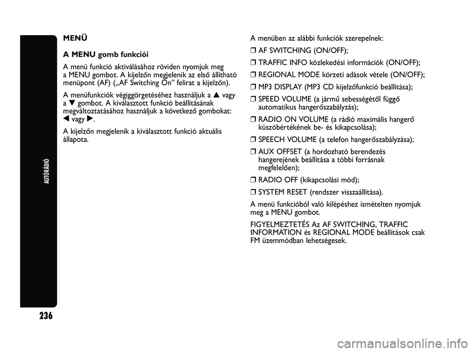 Abarth Punto 2012 Kezelési és karbantartási útmutató (in Hungarian) 236
AUTÓRÁDIÓ
MENÜ
A MENU gomb funkciói
A menü funkció aktiválásához röviden nyomjuk meg
a MENU gombot. A kijelzőn megjelenik az első állítható
menüpont (AF) („AF Switching On” f Abarth Punto 2012 Kezelési és karbantartási útmutató (in Hungarian) 236
AUTÓRÁDIÓ
MENÜ
A MENU gomb funkciói
A menü funkció aktiválásához röviden nyomjuk meg
a MENU gombot. A kijelzőn megjelenik az első állítható
menüpont (AF) („AF Switching On” f
