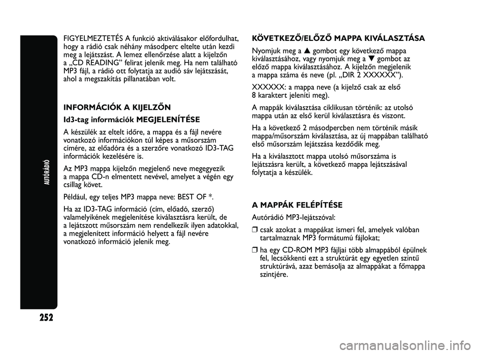 Abarth Punto 2012 Kezelési és karbantartási útmutató (in Hungarian) 252
AUTÓRÁDIÓ
FIGYELMEZTETÉS A funkció aktiválásakor előfordulhat,
hogy a rádió csak néhány másodperc eltelte után kezdi
meg a lejátszást. A lemez ellenőrzése alatt a kijelzőn
a „ Abarth Punto 2012 Kezelési és karbantartási útmutató (in Hungarian) 252
AUTÓRÁDIÓ
FIGYELMEZTETÉS A funkció aktiválásakor előfordulhat,
hogy a rádió csak néhány másodperc eltelte után kezdi
meg a lejátszást. A lemez ellenőrzése alatt a kijelzőn
a „
