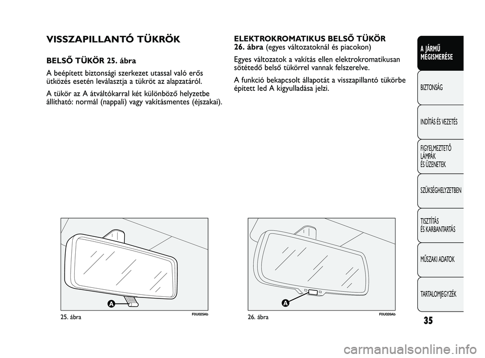 Abarth Punto 2012 Kezelési és karbantartási útmutató (in Hungarian) 35
A JÁRMŰ
MEGISMERÉSE
BIZTONSÁG
INDÍTÁS ÉS VEZETÉS
FIGYELMEZTETŐ
LÁMPÁK
ÉS ÜZENETEK
SZÜKSÉGHELYZETBEN
TISZTÍTÁS
ÉS KARBANTARTÁS
MŰSZAKI ADATOK
TARTALOMJEGYZÉK
ELEKTROKROMATIK Abarth Punto 2012 Kezelési és karbantartási útmutató (in Hungarian) 35
A JÁRMŰ
MEGISMERÉSE
BIZTONSÁG
INDÍTÁS ÉS VEZETÉS
FIGYELMEZTETŐ
LÁMPÁK
ÉS ÜZENETEK
SZÜKSÉGHELYZETBEN
TISZTÍTÁS
ÉS KARBANTARTÁS
MŰSZAKI ADATOK
TARTALOMJEGYZÉK
ELEKTROKROMATIK