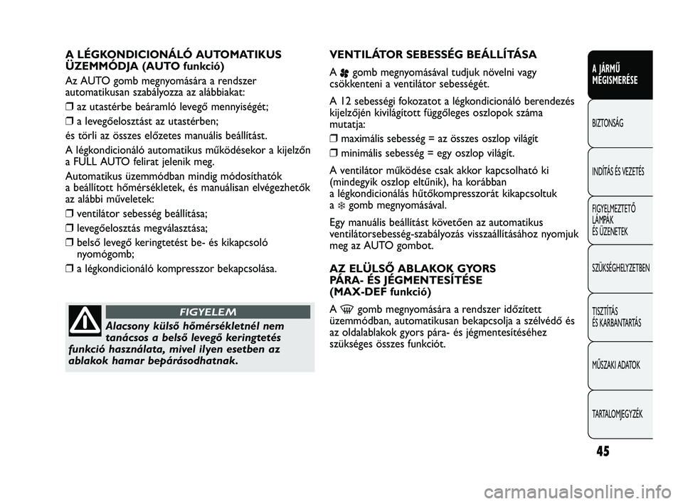 Abarth Punto 2012 Kezelési és karbantartási útmutató (in Hungarian) 45
A JÁRMŰ
MEGISMERÉSE
BIZTONSÁG
INDÍTÁS ÉS VEZETÉS
FIGYELMEZTETŐ
LÁMPÁK
ÉS ÜZENETEK
SZÜKSÉGHELYZETBEN
TISZTÍTÁS
ÉS KARBANTARTÁS
MŰSZAKI ADATOK
TARTALOMJEGYZÉK
A LÉGKONDICION Abarth Punto 2012 Kezelési és karbantartási útmutató (in Hungarian) 45
A JÁRMŰ
MEGISMERÉSE
BIZTONSÁG
INDÍTÁS ÉS VEZETÉS
FIGYELMEZTETŐ
LÁMPÁK
ÉS ÜZENETEK
SZÜKSÉGHELYZETBEN
TISZTÍTÁS
ÉS KARBANTARTÁS
MŰSZAKI ADATOK
TARTALOMJEGYZÉK
A LÉGKONDICION
