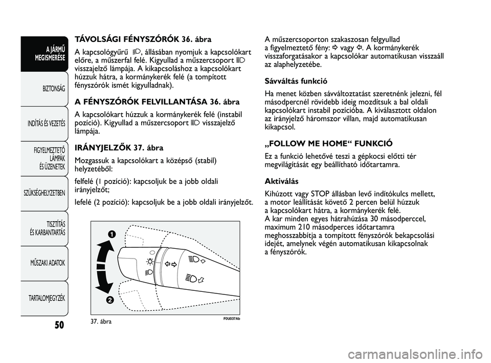 Abarth Punto 2012 Kezelési és karbantartási útmutató (in Hungarian) 50
A JÁRMŰ
MEGISMERÉSE
BIZTONSÁG
INDÍT
ÁS ÉS VEZETÉS
FIGYELMEZTETŐ LÁMPÁK
ÉS ÜZENETEK
SZÜKSÉGHELYZETBEN
TISZTÍTÁS
ÉS KARBANTARTÁS
MŰSZAKI ADATOK
TARTALOMJEGYZÉK
A műszercsop Abarth Punto 2012 Kezelési és karbantartási útmutató (in Hungarian) 50
A JÁRMŰ
MEGISMERÉSE
BIZTONSÁG
INDÍT
ÁS ÉS VEZETÉS
FIGYELMEZTETŐ LÁMPÁK
ÉS ÜZENETEK
SZÜKSÉGHELYZETBEN
TISZTÍTÁS
ÉS KARBANTARTÁS
MŰSZAKI ADATOK
TARTALOMJEGYZÉK
A műszercsop