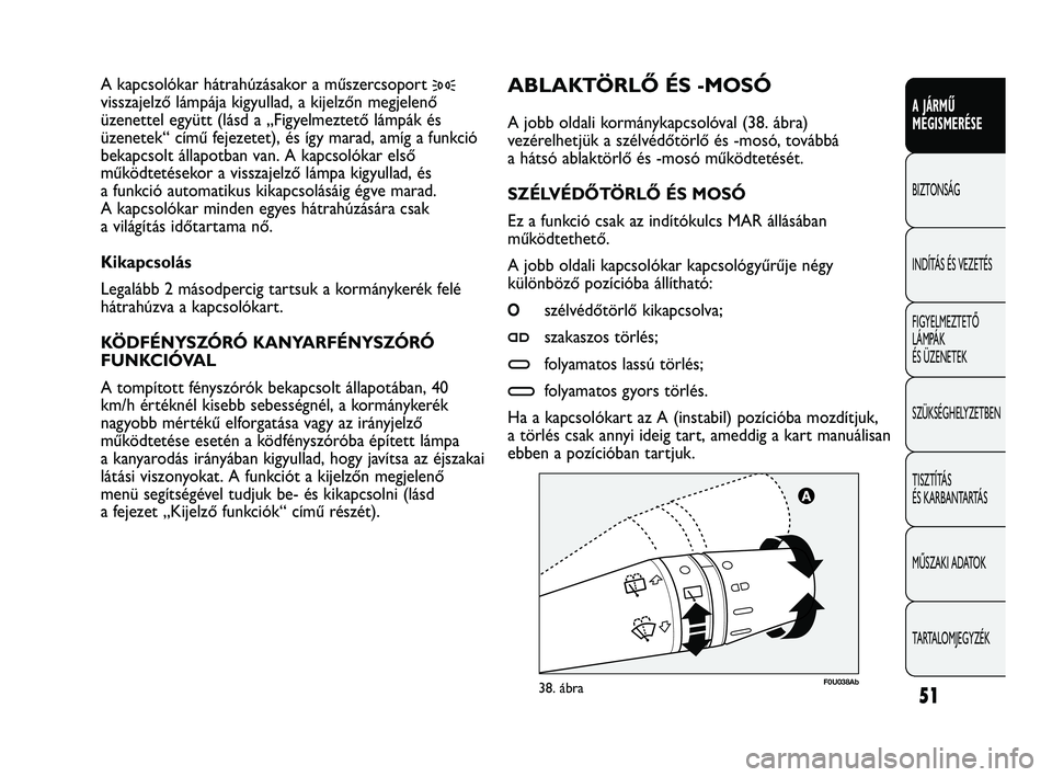 Abarth Punto 2012 Kezelési és karbantartási útmutató (in Hungarian) 51
A JÁRMŰ
MEGISMERÉSE
BIZTONSÁG
INDÍTÁS ÉS VEZETÉS
FIGYELMEZTETŐ
LÁMPÁK
ÉS ÜZENETEK
SZÜKSÉGHELYZETBEN
TISZTÍTÁS
ÉS KARBANTARTÁS
MŰSZAKI ADATOK
TARTALOMJEGYZÉK
F0U038Ab38. áb Abarth Punto 2012 Kezelési és karbantartási útmutató (in Hungarian) 51
A JÁRMŰ
MEGISMERÉSE
BIZTONSÁG
INDÍTÁS ÉS VEZETÉS
FIGYELMEZTETŐ
LÁMPÁK
ÉS ÜZENETEK
SZÜKSÉGHELYZETBEN
TISZTÍTÁS
ÉS KARBANTARTÁS
MŰSZAKI ADATOK
TARTALOMJEGYZÉK
F0U038Ab38. áb