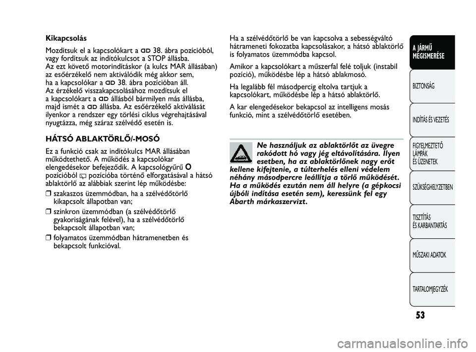 Abarth Punto 2012 Kezelési és karbantartási útmutató (in Hungarian) 53
A JÁRMŰ
MEGISMERÉSE
BIZTONSÁG
INDÍTÁS ÉS VEZETÉS
FIGYELMEZTETŐ
LÁMPÁK
ÉS ÜZENETEK
SZÜKSÉGHELYZETBEN
TISZTÍTÁS
ÉS KARBANTARTÁS
MŰSZAKI ADATOK
TARTALOMJEGYZÉK
Ne használjuk Abarth Punto 2012 Kezelési és karbantartási útmutató (in Hungarian) 53
A JÁRMŰ
MEGISMERÉSE
BIZTONSÁG
INDÍTÁS ÉS VEZETÉS
FIGYELMEZTETŐ
LÁMPÁK
ÉS ÜZENETEK
SZÜKSÉGHELYZETBEN
TISZTÍTÁS
ÉS KARBANTARTÁS
MŰSZAKI ADATOK
TARTALOMJEGYZÉK
Ne használjuk