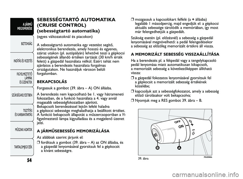 Abarth Punto 2012 Kezelési és karbantartási útmutató (in Hungarian) 54
A JÁRMŰ
MEGISMERÉSE
BIZTONSÁG
INDÍT
ÁS ÉS VEZETÉS
FIGYELMEZTETŐ LÁMPÁK
ÉS ÜZENETEK
SZÜKSÉGHELYZETBEN
TISZTÍTÁS
ÉS KARBANTARTÁS
MŰSZAKI ADATOK
TARTALOMJEGYZÉK
❒ mozgassuk Abarth Punto 2012 Kezelési és karbantartási útmutató (in Hungarian) 54
A JÁRMŰ
MEGISMERÉSE
BIZTONSÁG
INDÍT
ÁS ÉS VEZETÉS
FIGYELMEZTETŐ LÁMPÁK
ÉS ÜZENETEK
SZÜKSÉGHELYZETBEN
TISZTÍTÁS
ÉS KARBANTARTÁS
MŰSZAKI ADATOK
TARTALOMJEGYZÉK
❒ mozgassuk