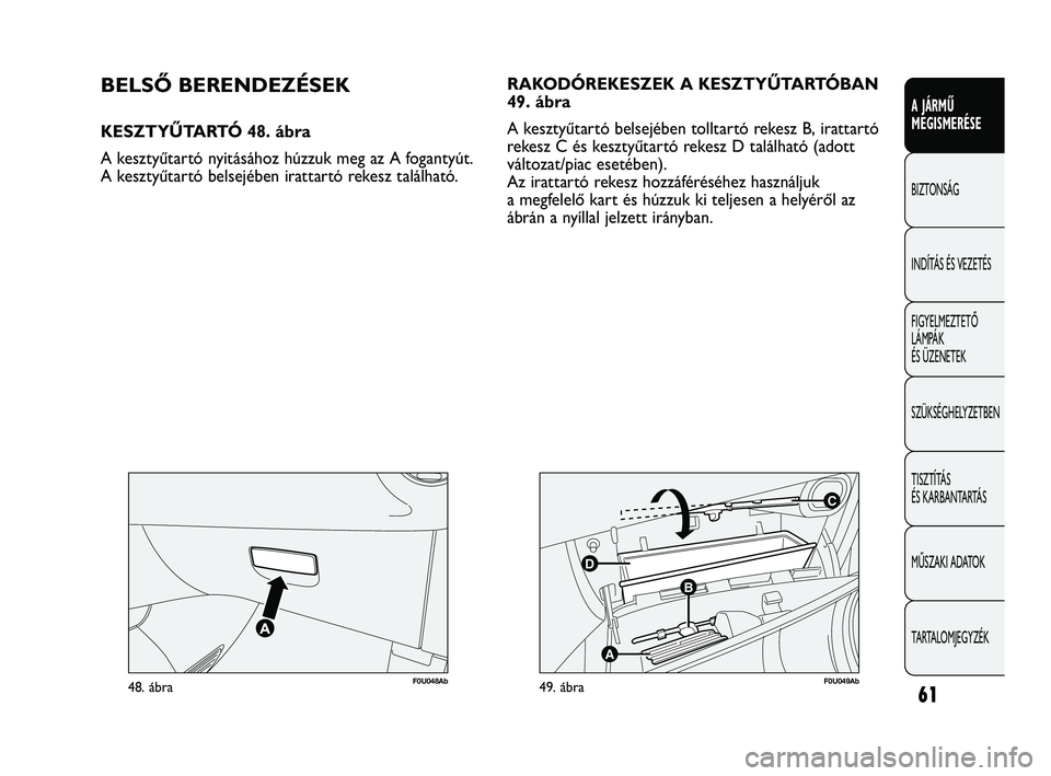 Abarth Punto 2012 Kezelési és karbantartási útmutató (in Hungarian) 61
A JÁRMŰ
MEGISMERÉSE
BIZTONSÁG
INDÍTÁS ÉS VEZETÉS
FIGYELMEZTETŐ
LÁMPÁK
ÉS ÜZENETEK
SZÜKSÉGHELYZETBEN
TISZTÍTÁS
ÉS KARBANTARTÁS
MŰSZAKI ADATOK
TARTALOMJEGYZÉK
F0U048Ab48. áb Abarth Punto 2012 Kezelési és karbantartási útmutató (in Hungarian) 61
A JÁRMŰ
MEGISMERÉSE
BIZTONSÁG
INDÍTÁS ÉS VEZETÉS
FIGYELMEZTETŐ
LÁMPÁK
ÉS ÜZENETEK
SZÜKSÉGHELYZETBEN
TISZTÍTÁS
ÉS KARBANTARTÁS
MŰSZAKI ADATOK
TARTALOMJEGYZÉK
F0U048Ab48. áb
