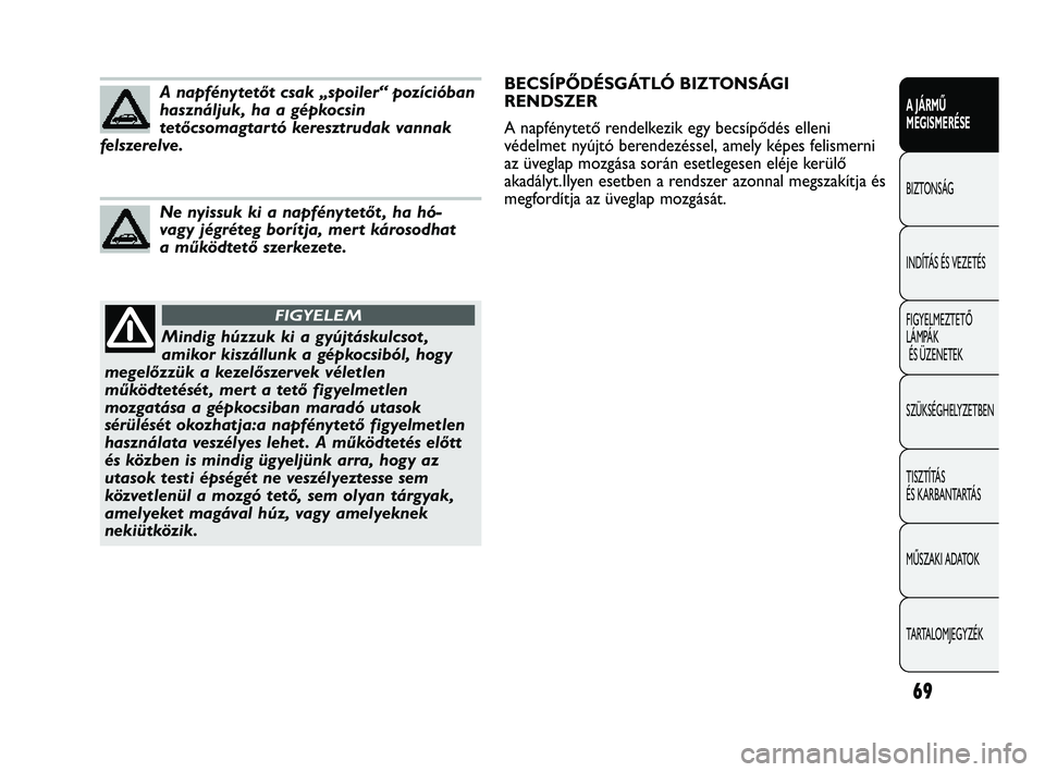 Abarth Punto 2012 Kezelési és karbantartási útmutató (in Hungarian) 69
A JÁRMŰ
MEGISMERÉSE
BIZTONSÁG
INDÍT
ÁS ÉS VEZETÉS
FIGYELMEZTETŐ
LÁMPÁK ÉS ÜZENETEK
SZÜKSÉGHELYZETBEN
TISZTÍTÁS
ÉS KARBANTARTÁS
MŰSZAKI ADATOK
TARTALOMJEGYZÉK
Mindig húzzuk Abarth Punto 2012 Kezelési és karbantartási útmutató (in Hungarian) 69
A JÁRMŰ
MEGISMERÉSE
BIZTONSÁG
INDÍT
ÁS ÉS VEZETÉS
FIGYELMEZTETŐ
LÁMPÁK ÉS ÜZENETEK
SZÜKSÉGHELYZETBEN
TISZTÍTÁS
ÉS KARBANTARTÁS
MŰSZAKI ADATOK
TARTALOMJEGYZÉK
Mindig húzzuk