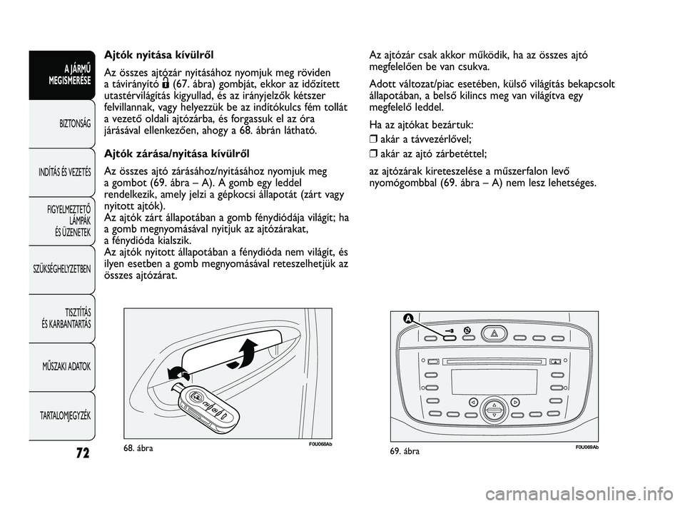 Abarth Punto 2012 Kezelési és karbantartási útmutató (in Hungarian) 72
A JÁRMŰ
MEGISMERÉSE
BIZTONSÁG
INDÍT
ÁS ÉS VEZETÉS
FIGYELMEZTETŐ LÁMPÁK
ÉS ÜZENETEK
SZÜKSÉGHELYZETBEN
TISZTÍTÁS
ÉS KARBANTARTÁS
MŰSZAKI ADATOK
TARTALOMJEGYZÉK
F0U069Ab69. Abarth Punto 2012 Kezelési és karbantartási útmutató (in Hungarian) 72
A JÁRMŰ
MEGISMERÉSE
BIZTONSÁG
INDÍT
ÁS ÉS VEZETÉS
FIGYELMEZTETŐ LÁMPÁK
ÉS ÜZENETEK
SZÜKSÉGHELYZETBEN
TISZTÍTÁS
ÉS KARBANTARTÁS
MŰSZAKI ADATOK
TARTALOMJEGYZÉK
F0U069Ab69.