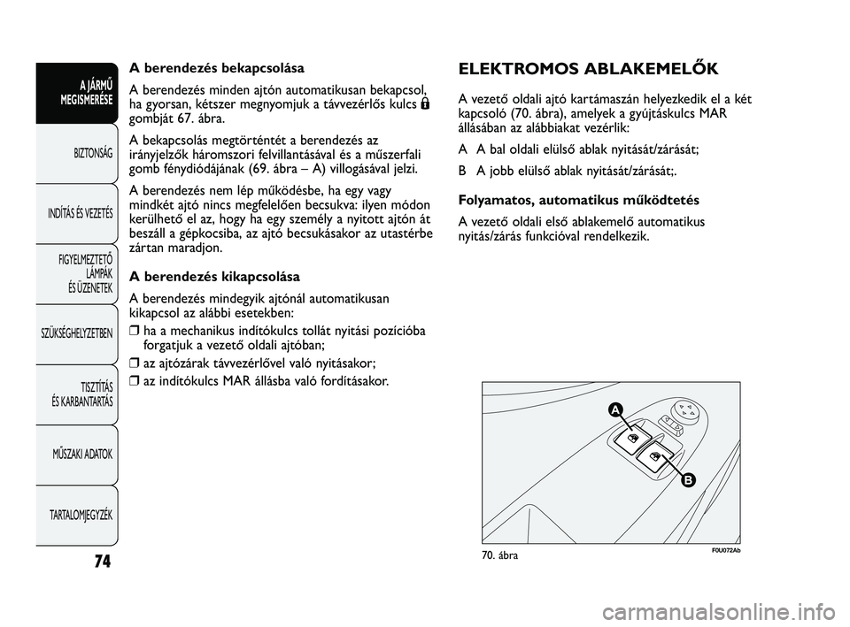 Abarth Punto 2012 Kezelési és karbantartási útmutató (in Hungarian) 74
A JÁRMŰ
MEGISMERÉSE
BIZTONSÁG
INDÍT
ÁS ÉS VEZETÉS
FIGYELMEZTETŐ LÁMPÁK
ÉS ÜZENETEK
SZÜKSÉGHELYZETBEN
TISZTÍTÁS
ÉS KARBANTARTÁS
MŰSZAKI ADATOK
TARTALOMJEGYZÉK
A berendezés Abarth Punto 2012 Kezelési és karbantartási útmutató (in Hungarian) 74
A JÁRMŰ
MEGISMERÉSE
BIZTONSÁG
INDÍT
ÁS ÉS VEZETÉS
FIGYELMEZTETŐ LÁMPÁK
ÉS ÜZENETEK
SZÜKSÉGHELYZETBEN
TISZTÍTÁS
ÉS KARBANTARTÁS
MŰSZAKI ADATOK
TARTALOMJEGYZÉK
A berendezés