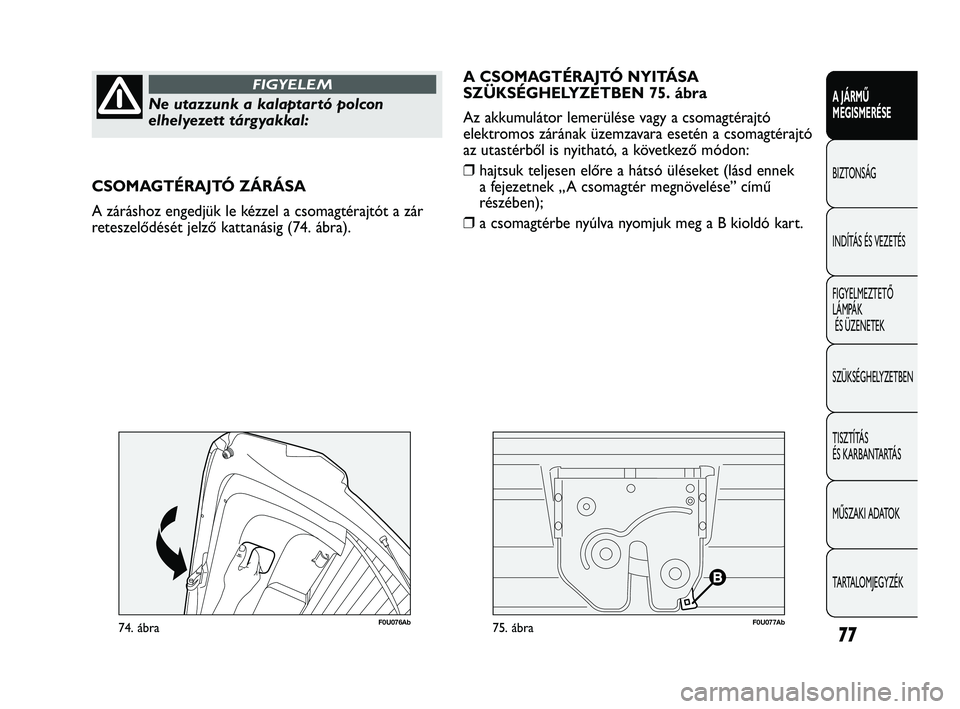 Abarth Punto 2012 Kezelési és karbantartási útmutató (in Hungarian) 77
A JÁRMŰ
MEGISMERÉSE
BIZTONSÁG
INDÍT
ÁS ÉS VEZETÉS
FIGYELMEZTETŐ
LÁMPÁK ÉS ÜZENETEK
SZÜKSÉGHELYZETBEN
TISZTÍTÁS
ÉS KARBANTARTÁS
MŰSZAKI ADATOK
TARTALOMJEGYZÉK
Ne utazzunk a Abarth Punto 2012 Kezelési és karbantartási útmutató (in Hungarian) 77
A JÁRMŰ
MEGISMERÉSE
BIZTONSÁG
INDÍT
ÁS ÉS VEZETÉS
FIGYELMEZTETŐ
LÁMPÁK ÉS ÜZENETEK
SZÜKSÉGHELYZETBEN
TISZTÍTÁS
ÉS KARBANTARTÁS
MŰSZAKI ADATOK
TARTALOMJEGYZÉK
Ne utazzunk a