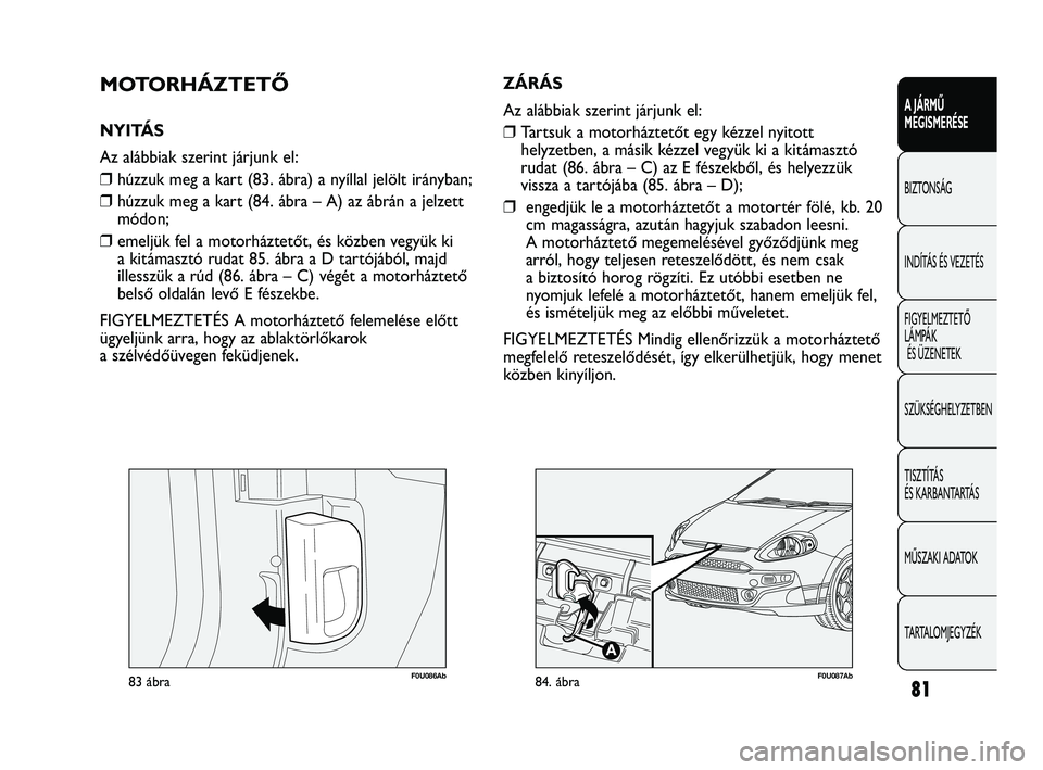 Abarth Punto 2012 Kezelési és karbantartási útmutató (in Hungarian) 81
A JÁRMŰ
MEGISMERÉSE
BIZTONSÁG
INDÍT
ÁS ÉS VEZETÉS
FIGYELMEZTETŐ
LÁMPÁK ÉS ÜZENETEK
SZÜKSÉGHELYZETBEN
TISZTÍTÁS
ÉS KARBANTARTÁS
MŰSZAKI ADATOK
TARTALOMJEGYZÉK
F0U086Ab83 áb Abarth Punto 2012 Kezelési és karbantartási útmutató (in Hungarian) 81
A JÁRMŰ
MEGISMERÉSE
BIZTONSÁG
INDÍT
ÁS ÉS VEZETÉS
FIGYELMEZTETŐ
LÁMPÁK ÉS ÜZENETEK
SZÜKSÉGHELYZETBEN
TISZTÍTÁS
ÉS KARBANTARTÁS
MŰSZAKI ADATOK
TARTALOMJEGYZÉK
F0U086Ab83 áb