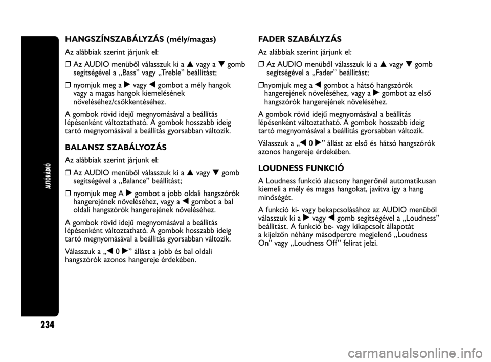 Abarth Punto 2016  Kezelési és karbantartási útmutató (in Hungarian) 234
AUTÓRÁDIÓ
HANGSZÍNSZABÁLYZÁS (mély/magas)
Az alábbiak szerint járjunk el:
❒Az AUDIO menüből válasszuk ki a▲vagy a▼gomb
segítségével a „Bass” vagy „Treble” beállítás