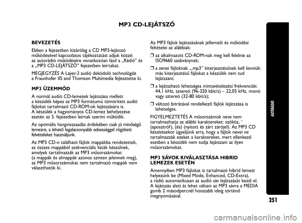 Abarth Punto 2018 Kezelési és karbantartási útmutató (in Hungarian) AUTÓRÁDIÓ
251
MP3 CD-LEJÁTSZÓ
BEVEZETÉS
Ebben a fejezetben kizárólag a CD MP3-lejátszó
működésével kapcsolatos tájékoztatást adjuk közzé:
az autorádió müködésére vonatkozóa Abarth Punto 2018 Kezelési és karbantartási útmutató (in Hungarian) AUTÓRÁDIÓ
251
MP3 CD-LEJÁTSZÓ
BEVEZETÉS
Ebben a fejezetben kizárólag a CD MP3-lejátszó
működésével kapcsolatos tájékoztatást adjuk közzé:
az autorádió müködésére vonatkozóa