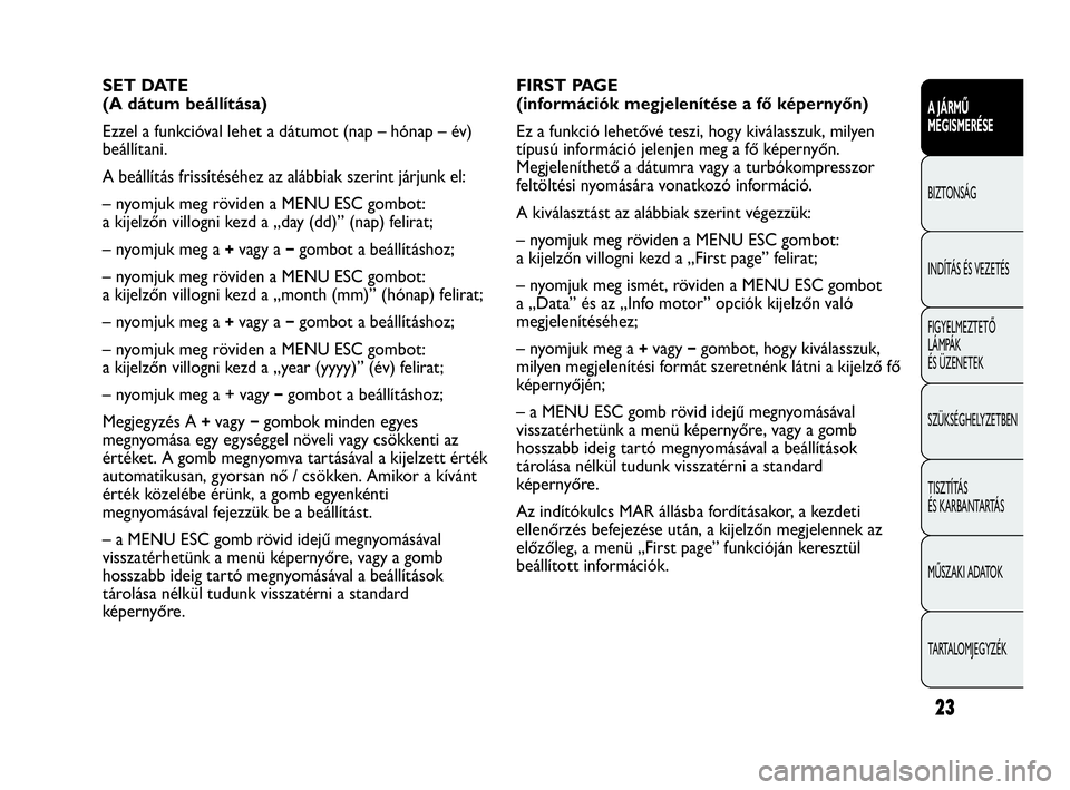 Abarth Punto 2013 Kezelési és karbantartási útmutató (in Hungarian) 23
A JÁRMŰ
MEGISMERÉSE
BIZTONSÁG
INDÍTÁS ÉS VEZETÉS
FIGYELMEZTETŐ
LÁMPÁK
ÉS ÜZENETEK
SZÜKSÉGHELYZETBEN
TISZTÍTÁS
ÉS KARBANTARTÁS
MŰSZAKI ADATOK
TARTALOMJEGYZÉK
FIRST PAGE
(in Abarth Punto 2013 Kezelési és karbantartási útmutató (in Hungarian) 23
A JÁRMŰ
MEGISMERÉSE
BIZTONSÁG
INDÍTÁS ÉS VEZETÉS
FIGYELMEZTETŐ
LÁMPÁK
ÉS ÜZENETEK
SZÜKSÉGHELYZETBEN
TISZTÍTÁS
ÉS KARBANTARTÁS
MŰSZAKI ADATOK
TARTALOMJEGYZÉK
FIRST PAGE
(in