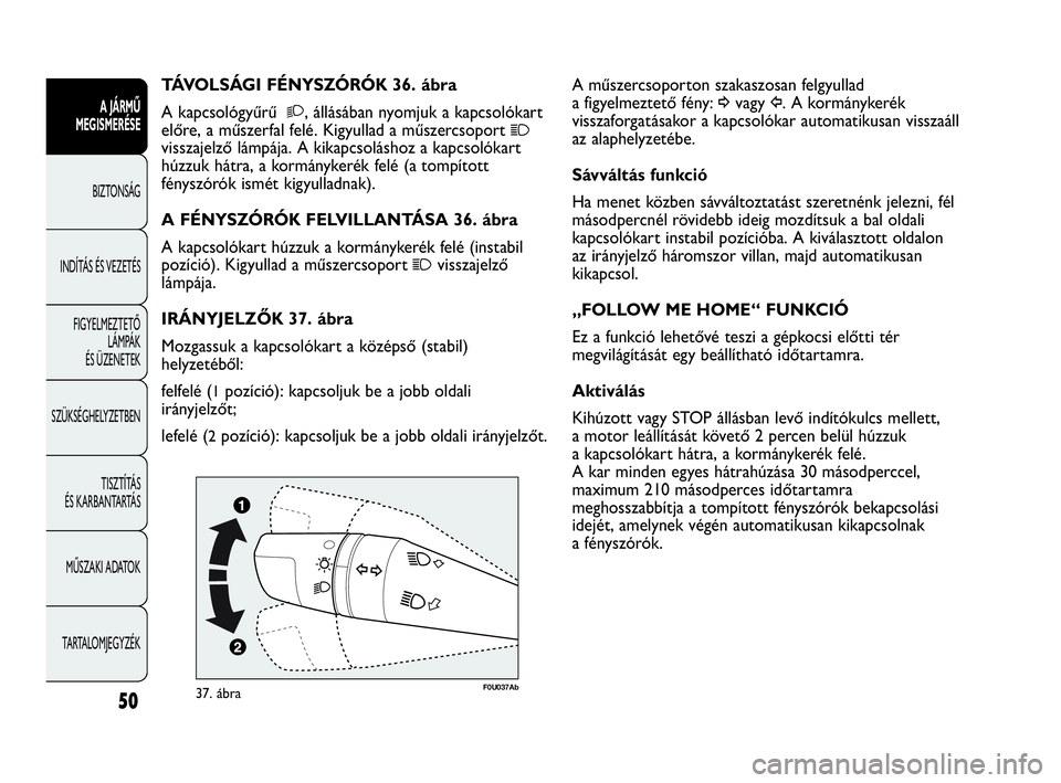 Abarth Punto 2018 Kezelési és karbantartási útmutató (in Hungarian) 50
A JÁRMŰ
MEGISMERÉSE
BIZTONSÁG
INDÍTÁS ÉS VEZETÉS
FIGYELMEZTETŐ
LÁMPÁK
ÉS ÜZENETEK
SZÜKSÉGHELYZETBEN
TISZTÍTÁS
ÉS KARBANTARTÁS
MŰSZAKI ADATOK
TARTALOMJEGYZÉK
A műszercsopor Abarth Punto 2018 Kezelési és karbantartási útmutató (in Hungarian) 50
A JÁRMŰ
MEGISMERÉSE
BIZTONSÁG
INDÍTÁS ÉS VEZETÉS
FIGYELMEZTETŐ
LÁMPÁK
ÉS ÜZENETEK
SZÜKSÉGHELYZETBEN
TISZTÍTÁS
ÉS KARBANTARTÁS
MŰSZAKI ADATOK
TARTALOMJEGYZÉK
A műszercsopor