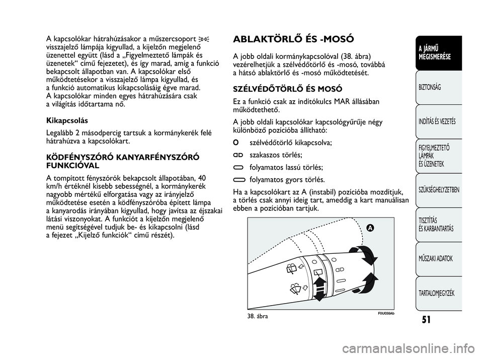 Abarth Punto 2018 Kezelési és karbantartási útmutató (in Hungarian) 51
A JÁRMŰ
MEGISMERÉSE
BIZTONSÁG
INDÍTÁS ÉS VEZETÉS
FIGYELMEZTETŐ
LÁMPÁK
ÉS ÜZENETEK
SZÜKSÉGHELYZETBEN
TISZTÍTÁS
ÉS KARBANTARTÁS
MŰSZAKI ADATOK
TARTALOMJEGYZÉK
F0U038Ab38. áb Abarth Punto 2018 Kezelési és karbantartási útmutató (in Hungarian) 51
A JÁRMŰ
MEGISMERÉSE
BIZTONSÁG
INDÍTÁS ÉS VEZETÉS
FIGYELMEZTETŐ
LÁMPÁK
ÉS ÜZENETEK
SZÜKSÉGHELYZETBEN
TISZTÍTÁS
ÉS KARBANTARTÁS
MŰSZAKI ADATOK
TARTALOMJEGYZÉK
F0U038Ab38. áb